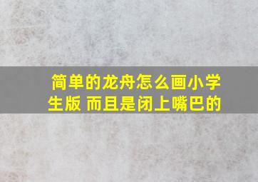 简单的龙舟怎么画小学生版 而且是闭上嘴巴的